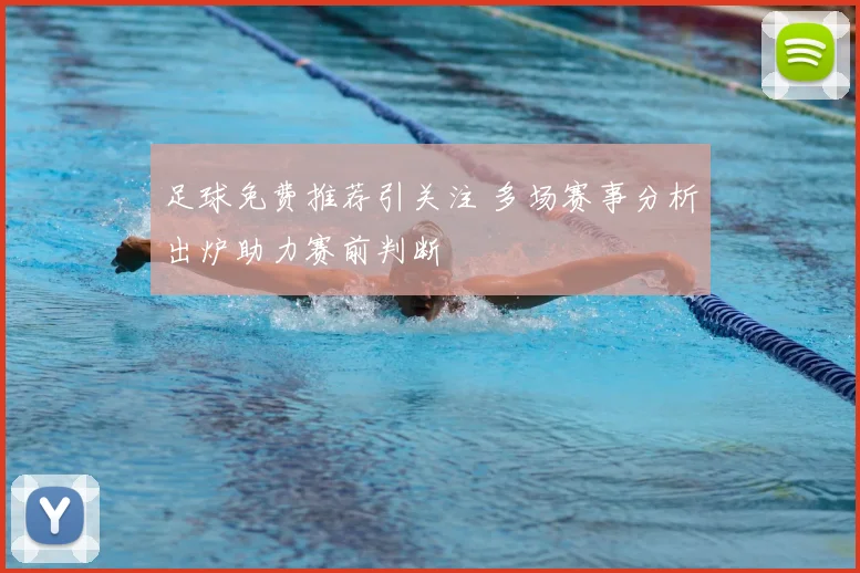 足球免费推荐引关注 多场赛事分析出炉助力赛前判断