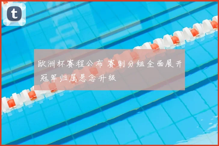 欧洲杯赛程公布 赛制分组全面展开 冠军归属悬念升级