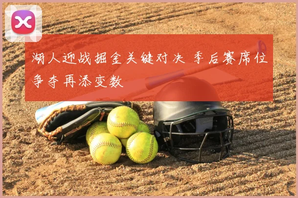 湖人迎战掘金关键对决 季后赛席位争夺再添变数