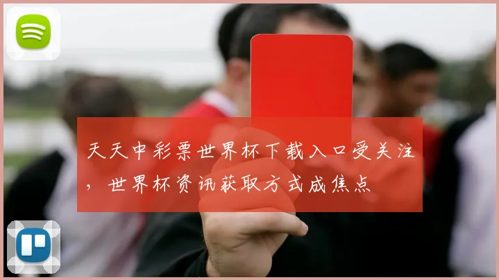 天天中彩票世界杯下载入口受关注，世界杯资讯获取方式成焦点